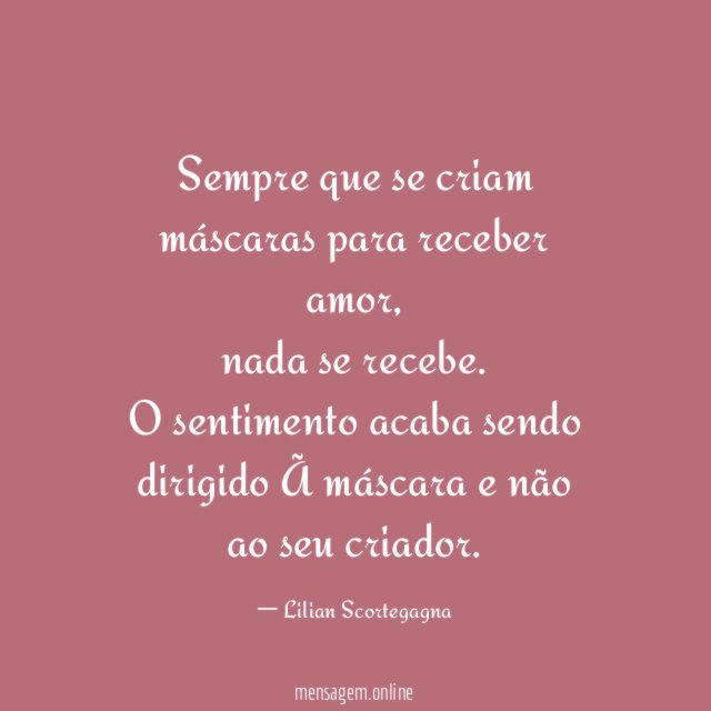 Sempre que se criam máscaras para receber amor
