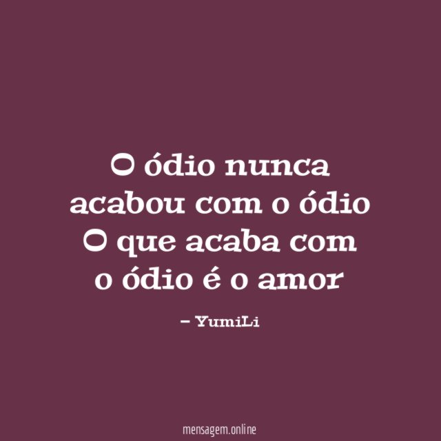 O ódio nunca acabou com o ódio O que