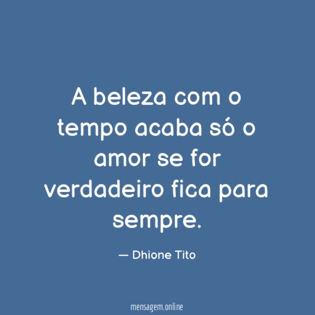 A beleza com o tempo acaba só