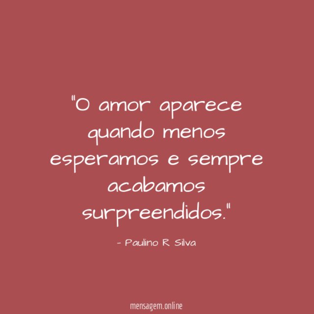 O amor aparece quando menos esperamos e sempre acabamos surpreendidos