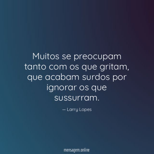 Muitos se preocupam tanto com os que gritam