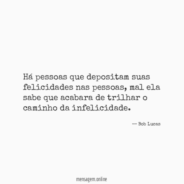 Há pessoas que depositam suas felicidades nas pessoas