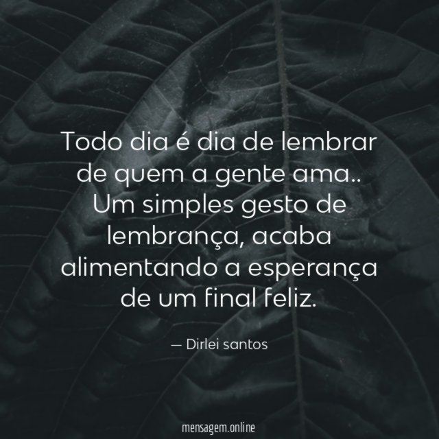 Todo dia é dia de lembrar de quem a gente ama