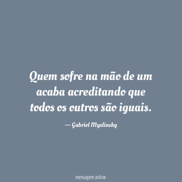 Quem sofre na mão de um acaba acreditando