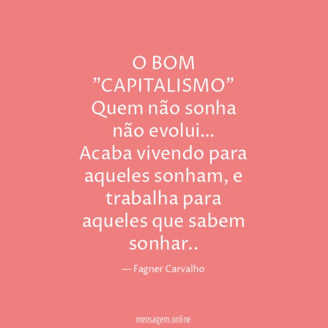 O BOM "CAPITALISMO" Quem não sonha não evolui