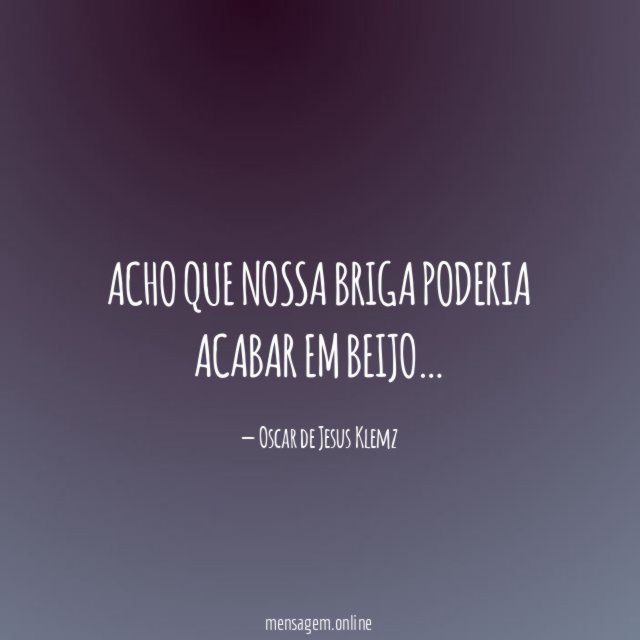 Acho que nossa briga poderia acabar em beijo