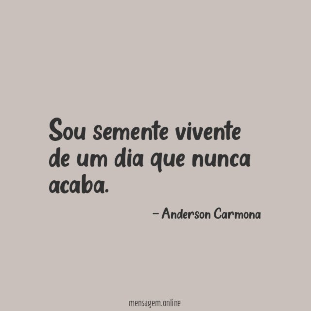 Sou semente vivente de um dia que nunca acaba