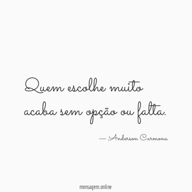 Quem escolhe muito acaba sem opção ou falta