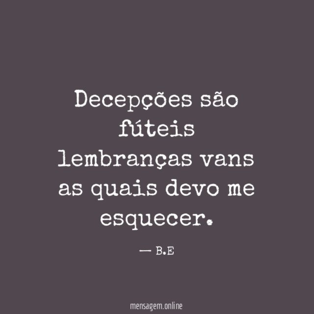 Decepções são fúteis lembranças vans as quais devo