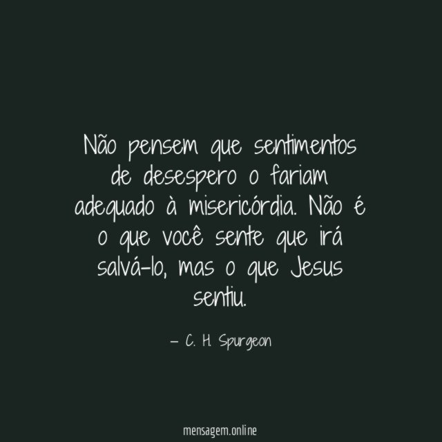 Não pensem que sentimentos de desespero o fariam adequado à misericórdia