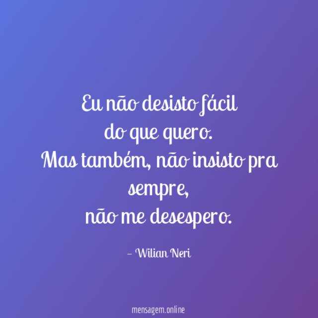 Eu não desisto fácil do que quero