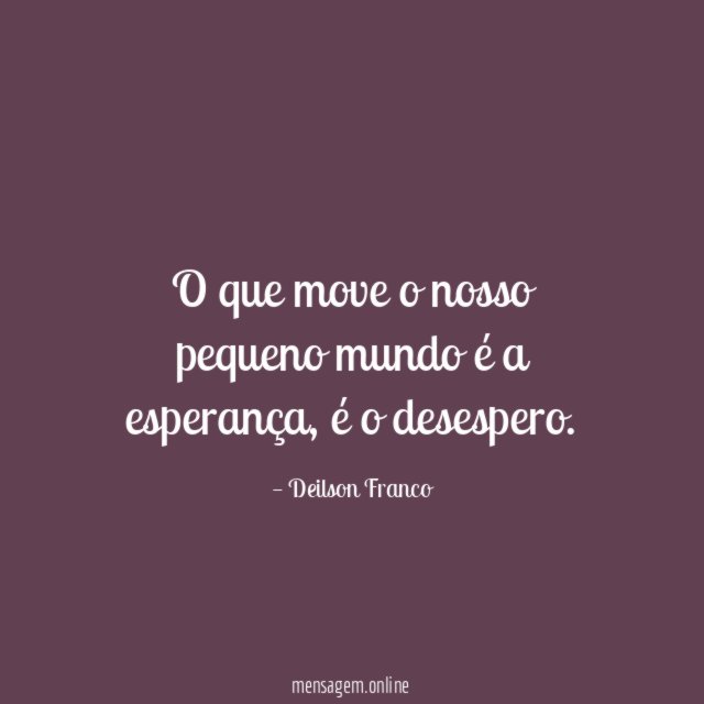 O que move o nosso pequeno mundo é a esperança