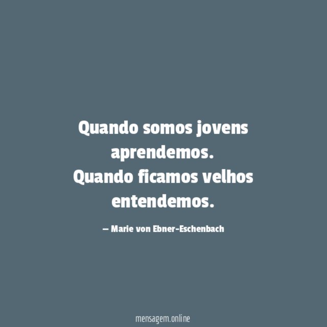Quando somos jovens aprendemos