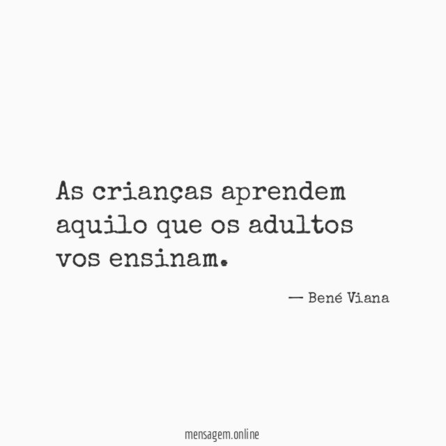 As crianças aprendem aquilo que os adultos vos ensinam