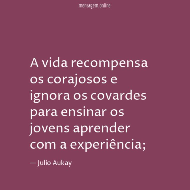 A vida recompensa os corajosos e ignora os