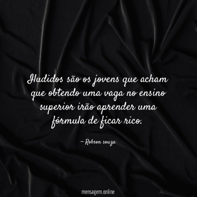 Iludidos são os jovens que acham que obtendo