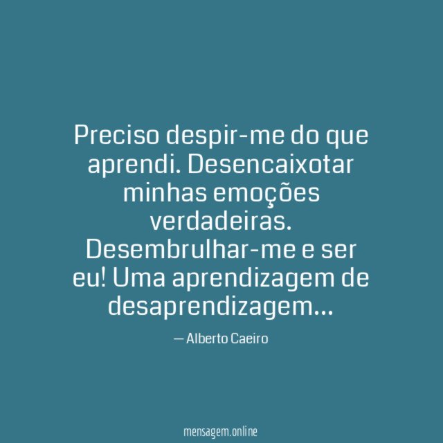 Preciso despir-me do que aprendi