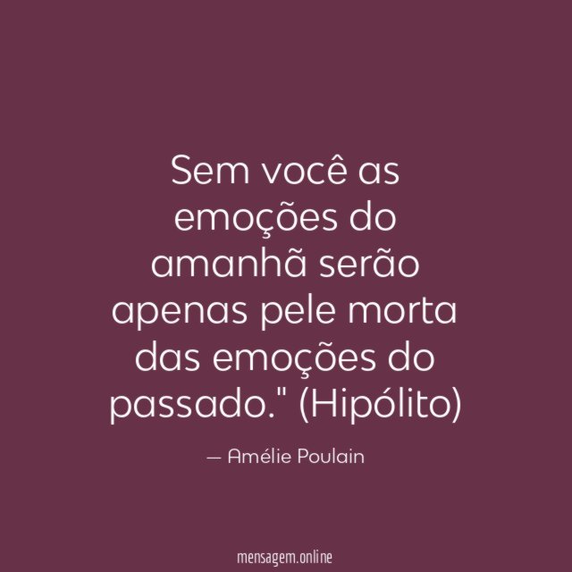 Sem você as emoções do amanhã serão apenas