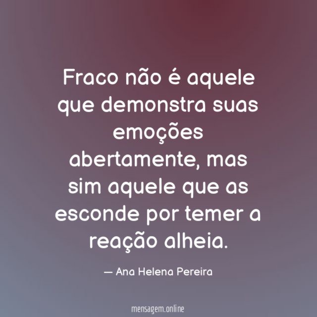 Fraco não é aquele que demonstra suas emoções abertamente