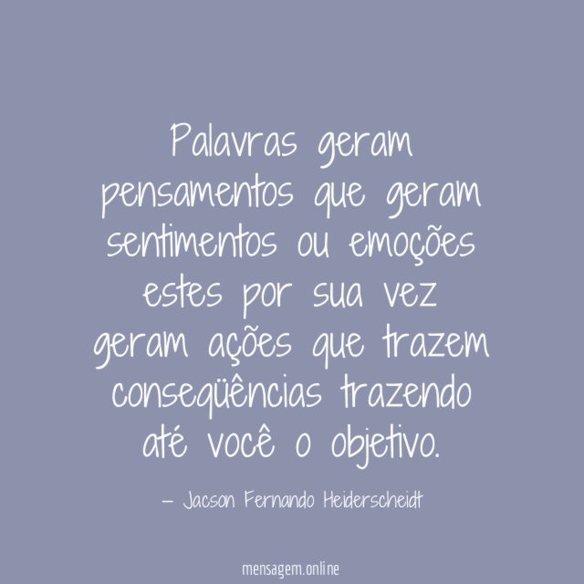 Palavras geram pensamentos que geram sentimentos ou emoções