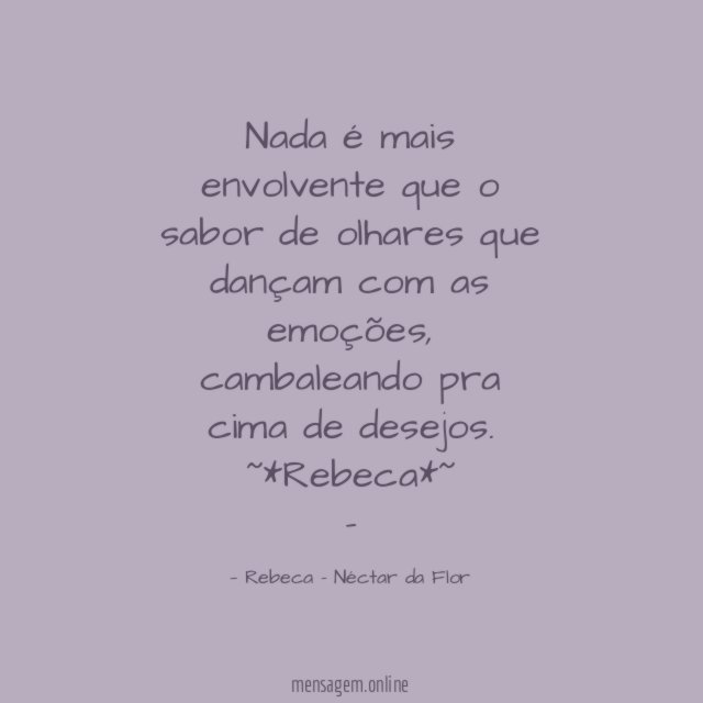 Nada é mais envolvente que o sabor de olhares que dançam com as emoções, cambaleando pra cima de desejos.