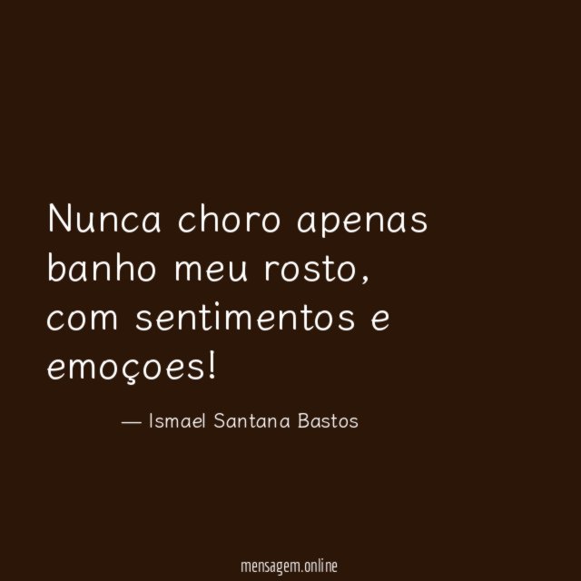 Nunca choro apenas banho meu rosto