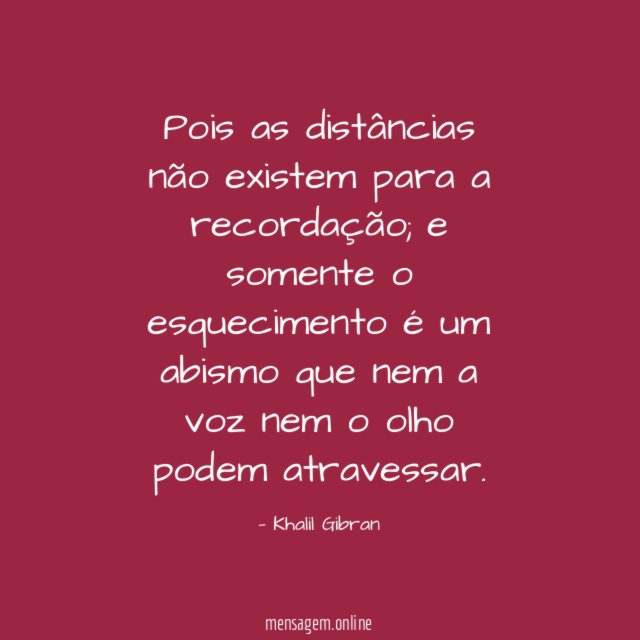 Pois as distâncias não existem para a recordação