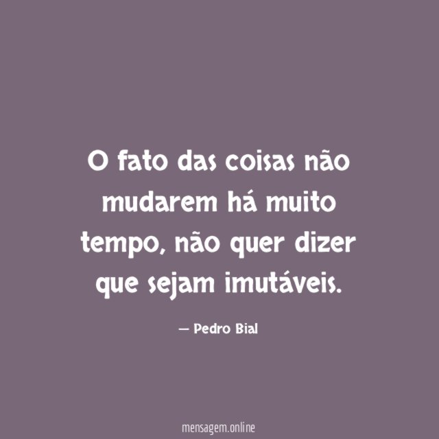 O fato das coisas não mudarem há muito tempo