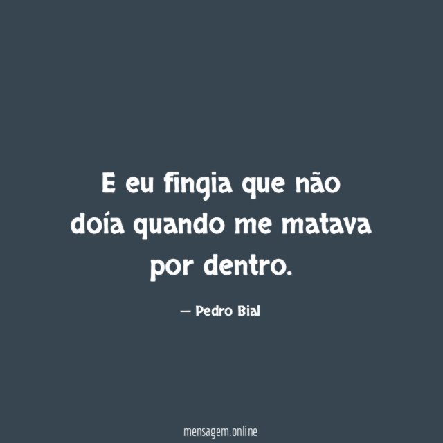 E eu fingia que não doía quando me