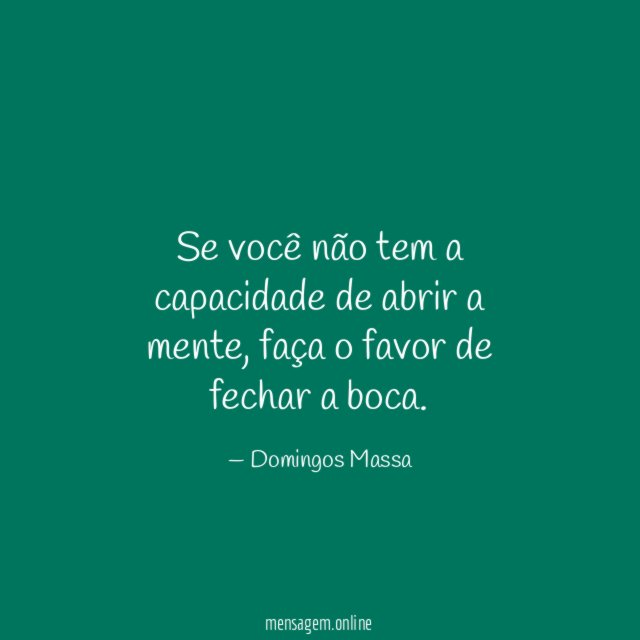 Se você não tem a capacidade de abrir a mente