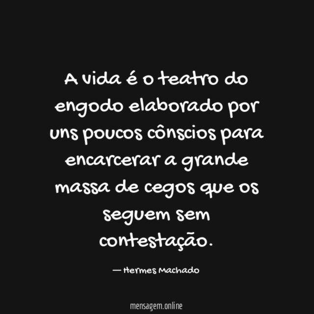A vida é o teatro do engodo elaborado