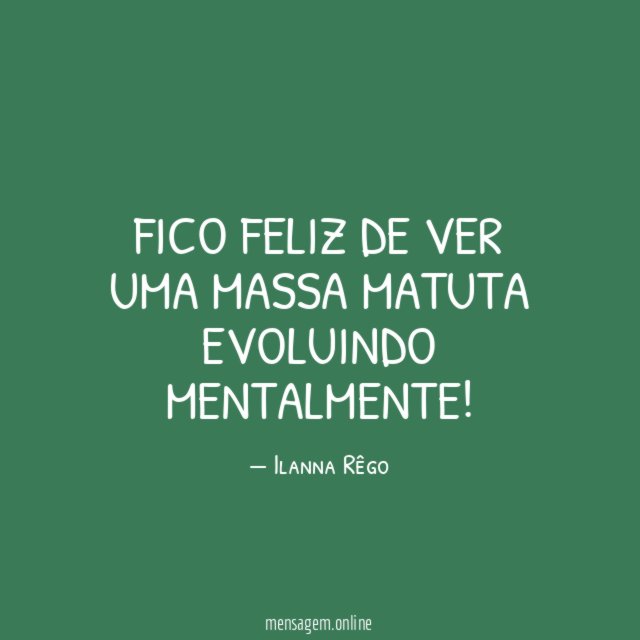 Fico feliz de ver uma massa matuta evoluindo mentalmente