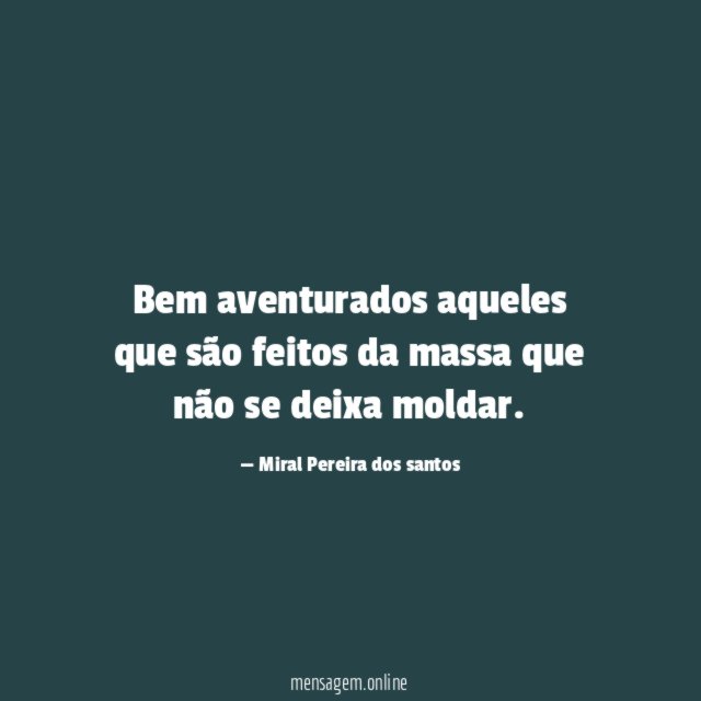Bem aventurados aqueles que são feitos da massa que