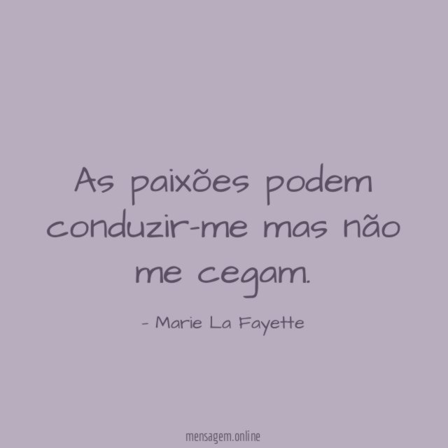 As paixões podem conduzir-me mas não me cegam