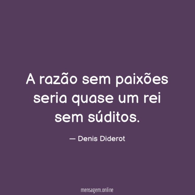 A razão sem paixões seria quase um rei