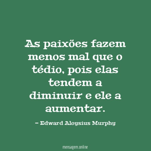 As paixões fazem menos mal que o tédio