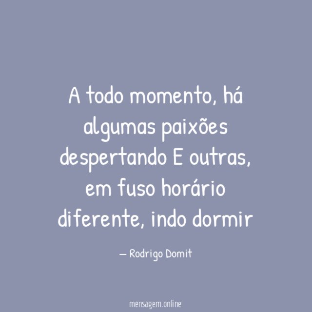 A todo momento, há algumas paixões despertando