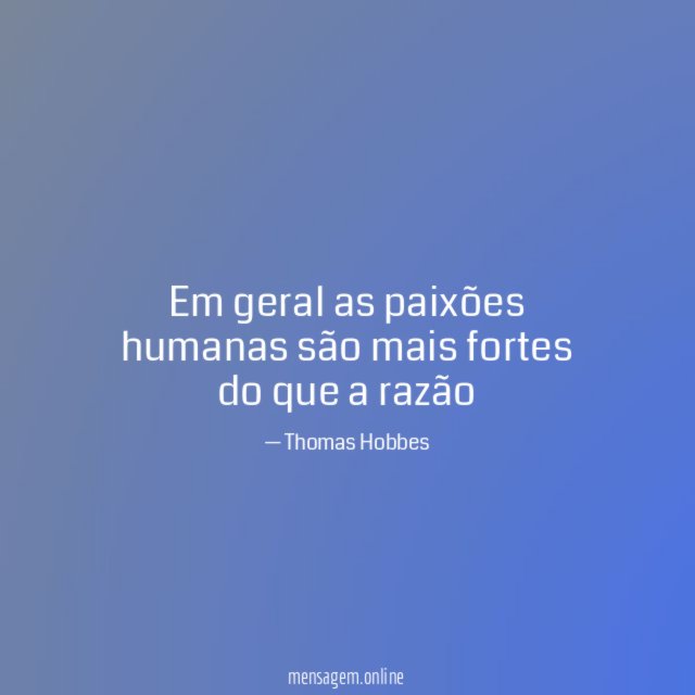 Em geral as paixões humanas são mais fortes