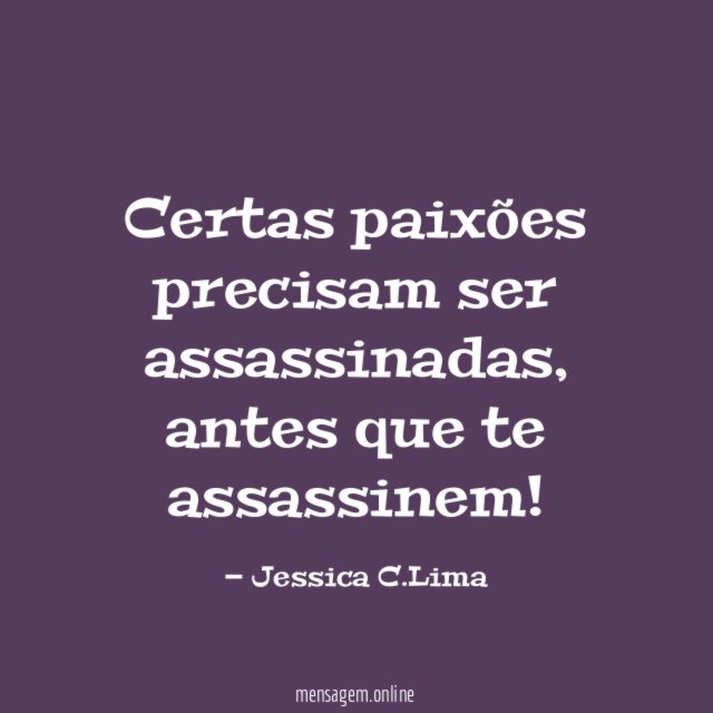 Certas paixões precisam ser assassinadas