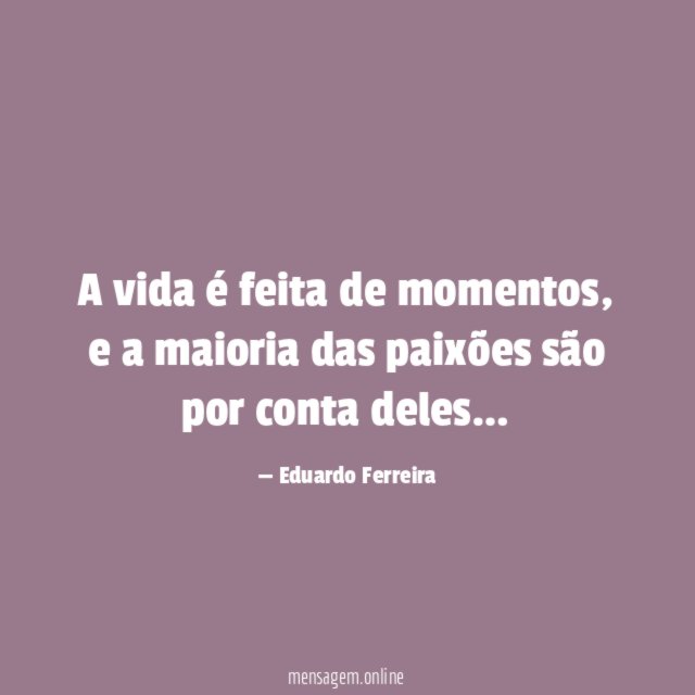 A vida é feita de momentos
