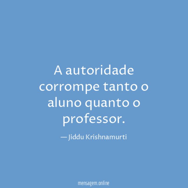 A autoridade corrompe tanto o aluno quanto o professor