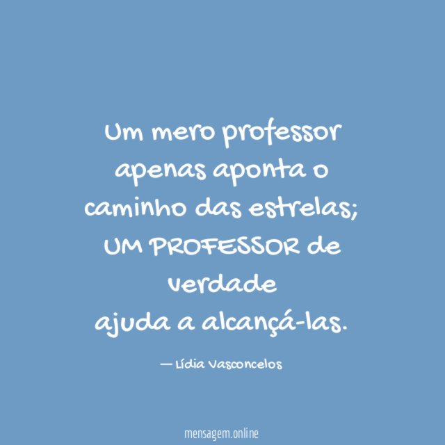 Um mero professor apenas aponta o caminho das estrelas