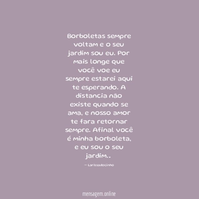 Borboletas sempre voltam e o seu jardim sou eu