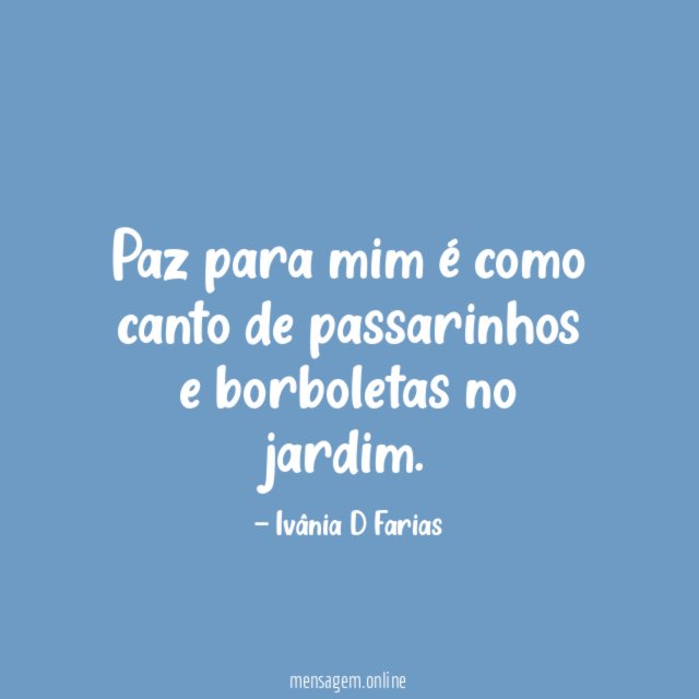 Paz para mim é como canto de passarinhos e borboletas no jardim