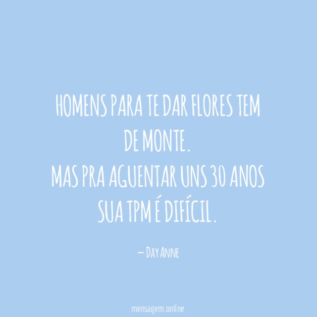 Homens para te dar flores tem de monte