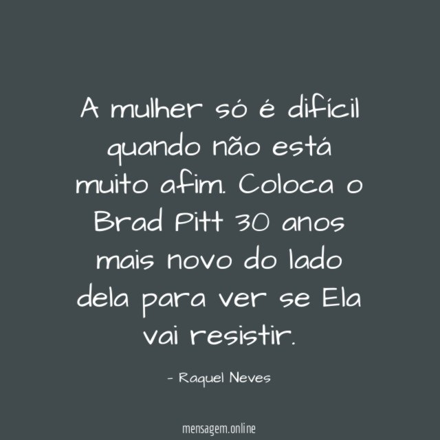 A mulher só é difícil quando não está muito afim