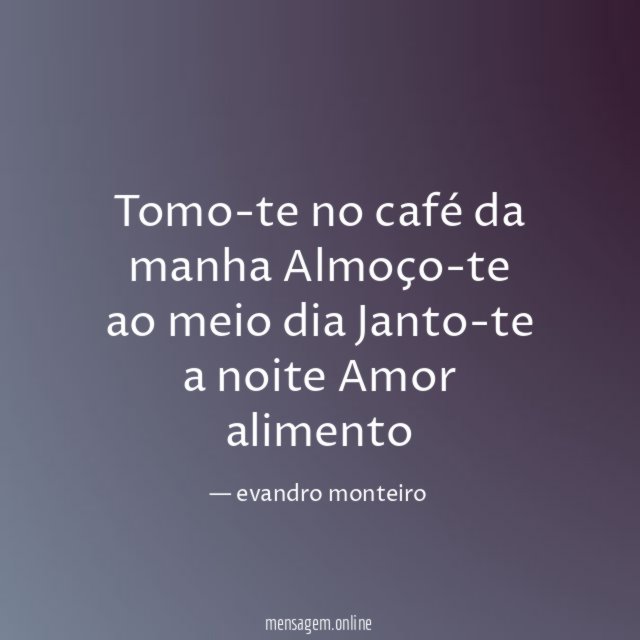 Tomo-te no café da manha Almoço-te ao meio dia Janto-te