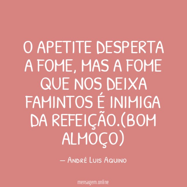 O apetite desperta a fome