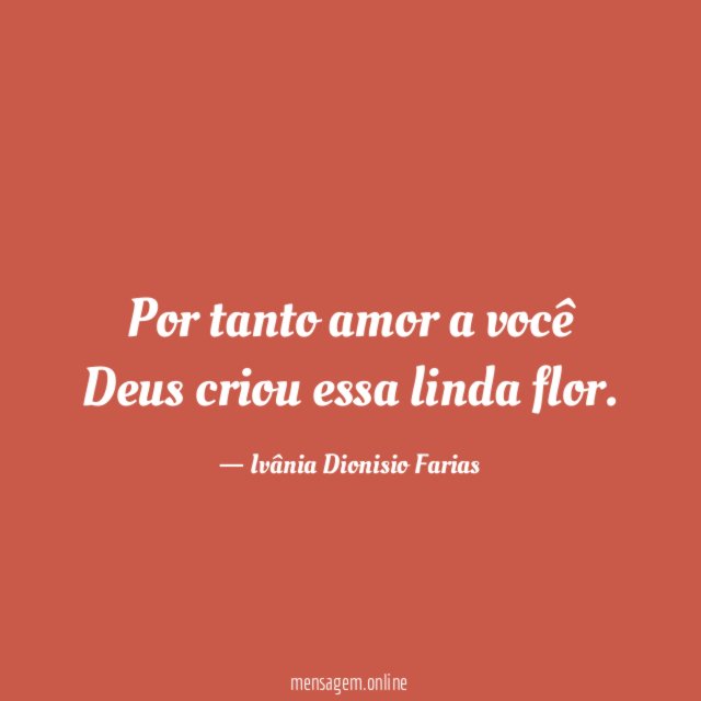 Por tanto amor a você Deus criou essa linda flor