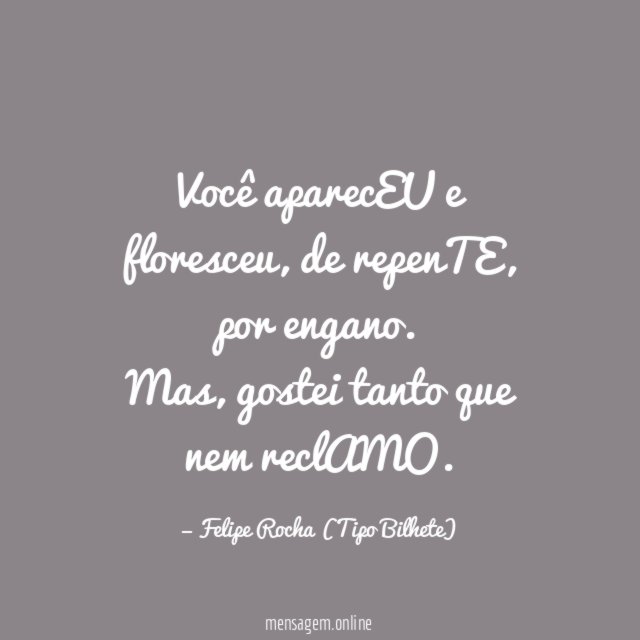 Você aparecEU e floresceu